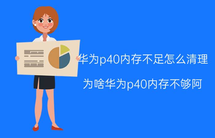 华为p40内存不足怎么清理 为啥华为p40内存不够阿？